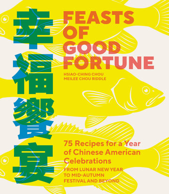 Cover Image for Feasts of Good Fortune: 75 Recipes for a Year of Chinese American Celebrations, from Lunar New Year to Mid-Autumn Festival and Beyond (Chinese Cookboo -- Hsiao-Ching Chou, Paperback