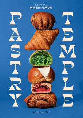 Cover Image for Pastry Temple: Baking with Inspired Flavors (a Pastry Cookbook for Croissant, Brioche, and Puff Pastry) -- Christina Wood, Hardcover