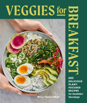 Cover Image for Veggies for Breakfast: 100 Delicious Plant-Focused Recipes for Healthier Mornings -- Willi Galloway, Paperback