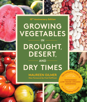 Cover Image for Growing Vegetables in Drought, Desert, and Dry Times, 10th Anniversary Edition: The Complete Guide to Sustainable Low-Water Organic Gardening in a Cha -- Maureen Gilmer, Paperback