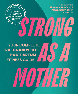 Cover Image for Strong as a Mother: Your Complete Pregnancy-To-Postpartum Fitness Guide -- Shannon Rowbury, Paperback