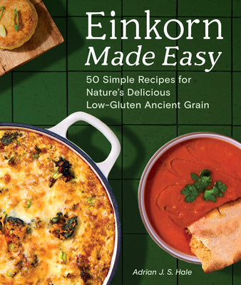 Cover Image for Einkorn Made Easy: 50 Simple Recipes for Nature's Delicious Low-Gluten Ancient Grain -- Adrian J. S. Hale, Paperback