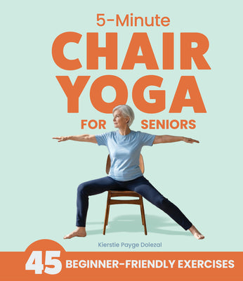 Cover Image for 5-Minute Chair Yoga for Seniors: Simple Exercises to Improve Mobility and Reclaim Your Confidence -- Kierstie Payge Dolezal, Paperback