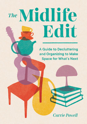 Cover Image for The Midlife Edit: A Guide to Decluttering and Organizing to Make Space for What's Next -- Carrie Powell, Hardcover