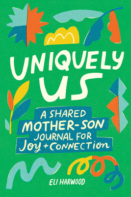 Cover Image for Uniquely Us: Mother & Son: 100+ Prompts to Build Trust, Share Joy, and Connect with Preteen and Teen Boys -- Eli Harwood, Paperback