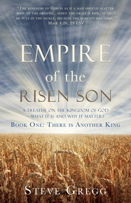 Cover Image for Empire of the Risen Son: A Treatise on the Kingdom of God-What it is and Why it Matters Book One: There is Another King -- Steve Gregg, Paperback