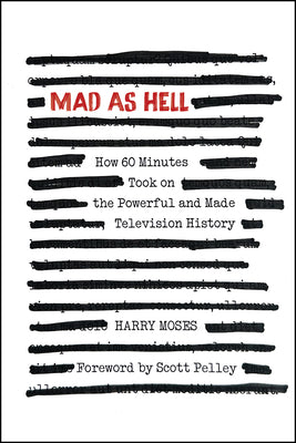 Cover Image for Mad as Hell: How 60 Minutes Took on the Powerful and Made Television History -- Harry Moses, Hardcover