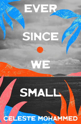 Cover Image for Ever Since We Small -- Celeste Mohammed, Paperback