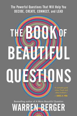 Cover Image for The Book of Beautiful Questions: The Powerful Questions That Will Help You Decide, Create, Connect, and Lead -- Warren Berger, Paperback
