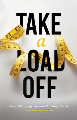 Cover Image for Take a Load Off: Game Changing Injections for Weight Loss -- Jonathan Schmidt, Paperback