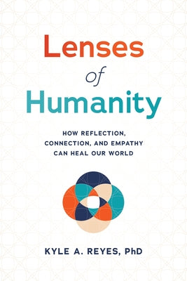 Cover Image for Lenses of Humanity: How Reflection, Connection, and Empathy Can Heal Our World -- Kyle A. Reyes, Paperback