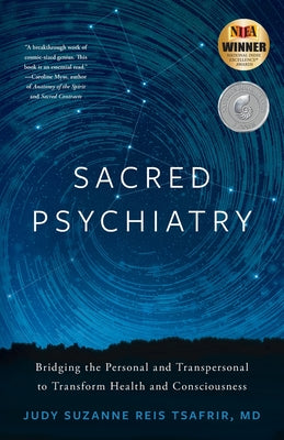 Cover Image for Sacred Psychiatry: Bridging the Personal and Transpersonal to Transform Health and Consciousness -- Judy Suzanne Reis Tsafrir, Paperback