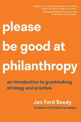 Cover Image for Please Be Good at Philanthropy: An Introduction to Grantmaking Strategy and Practice -- Jen Ford Reedy, Paperback