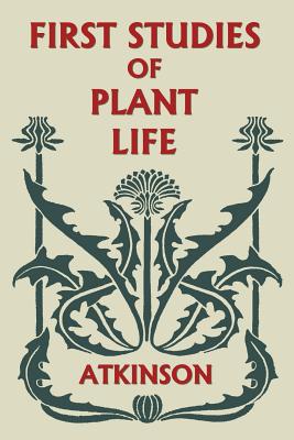 Cover Image for First Studies of Plant Life (Yesterday's Classics) -- George Francis Atkinson, Paperback