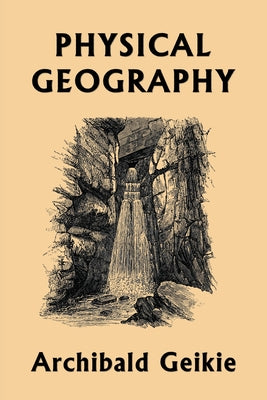 Cover Image for Physical Geography (Yesterday's Classics) -- Archibald Geikie, Paperback