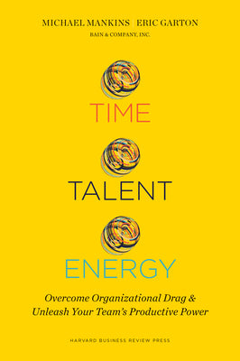 Cover Image for Time, Talent, Energy: Overcome Organizational Drag and Unleash Your Team's Productive Power -- Michael C. Mankins, Hardcover
