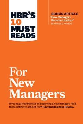 Cover Image for Hbr's 10 Must Reads for New Managers (with Bonus Article "How Managers Become Leaders" by Michael D. Watkins) (Hbr's 10 Must Reads) -- Harvard Business Review, Paperback