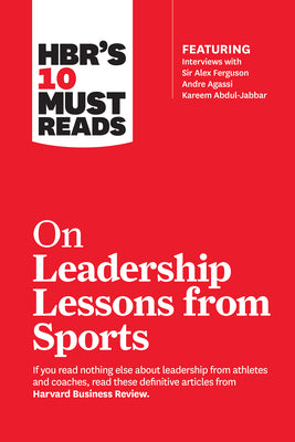 Cover Image for Hbr's 10 Must Reads on Leadership Lessons from Sports (Featuring Interviews with Sir Alex Ferguson, Kareem Abdul-Jabbar, Andre Agassi) -- Harvard Business Review, Paperback