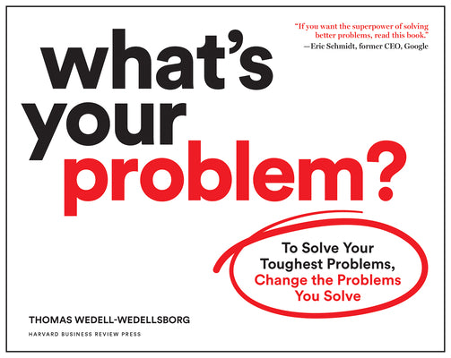 Cover Image for What's Your Problem?: To Solve Your Toughest Problems, Change the Problems You Solve -- Thomas Wedell-Wedellsborg, Paperback
