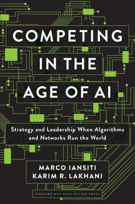 Cover Image for Competing in the Age of AI: Strategy and Leadership When Algorithms and Networks Run the World -- Marco Iansiti, Hardcover