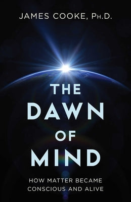 Cover Image for Dawn of Mind: How Matter Became Conscious and Alive -- James Cooke, Hardcover