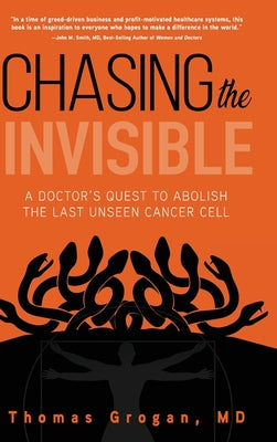 Cover Image for Chasing the Invisible: A Doctor's Quest to Abolish the Last Unseen Cancer Cell -- Thomas Grogan, Hardcover