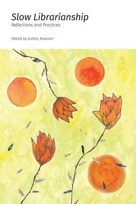 Cover Image for Slow Librarianship: Reflections and Practices -- Ashley Rosener, Paperback