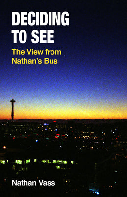 Cover Image for Deciding to See: The View from Nathan's Bus -- Nathan Vass, Paperback