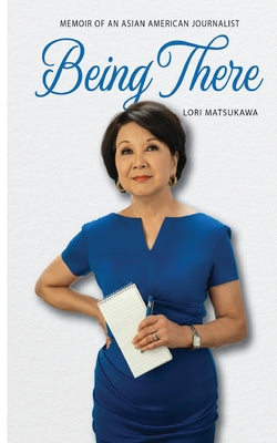 Cover Image for Being There: Memoir of an Asian American Journalist -- Lori Matsukawa, Paperback