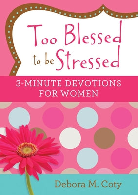 Cover Image for Too Blessed to Be Stressed: 3-Minute Devotions for Women -- Debora M. Coty, Paperback