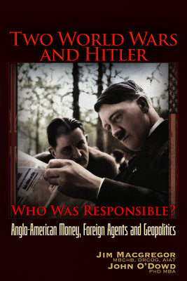 Cover Image for Two World Wars and Hitler: Who Was Responsible?: Anglo-American Money, Foreign Agents and Geopolitics -- Jim MacGregor, Paperback