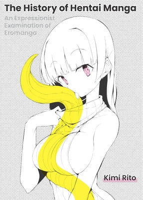 Cover Image for The History of Hentai Manga: An Expressionist Examination of Eromanga -- Kimi Rito, Paperback