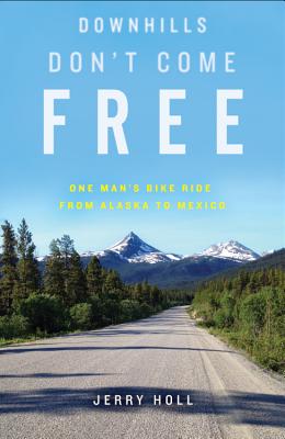 Cover Image for Downhills Don't Come Free: One Man's Bike Ride from Alaska to Mexico -- Jerry Holl, Paperback
