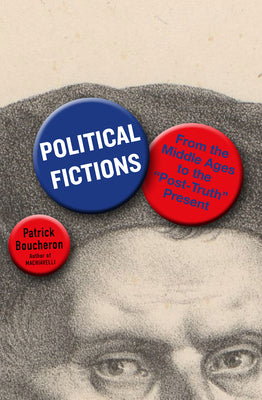 Cover Image for Political Fictions: From the Middle Ages to the Post-Truth Present -- Patrick Boucheron, Paperback