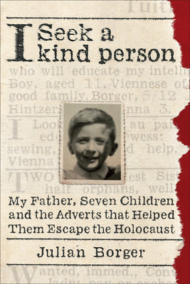 Cover Image for I Seek a Kind Person: My Father, Seven Children, and the Adverts That Helped Them Escape the Holocaust -- Julian Borger, Paperback