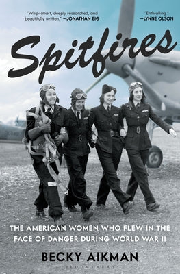 Cover Image for Spitfires: The American Women Who Flew in the Face of Danger During World War II -- Becky Aikman, Hardcover