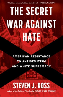 Cover Image for The Secret War Against Hate: American Resistance to Antisemitism and White Supremacy -- Steven J. Ross, Hardcover