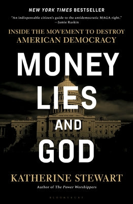 Cover Image for Money, Lies, and God: Inside the Movement to Destroy American Democracy -- Katherine Stewart, Hardcover