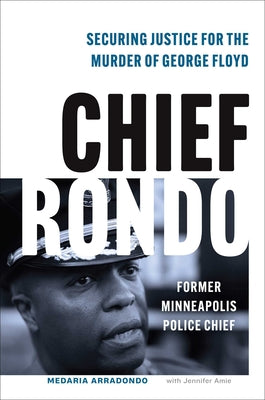 Cover Image for Chief Rondo: Securing Justice for the Murder of George Floyd -- Medaria Rondo Arradondo, Hardcover