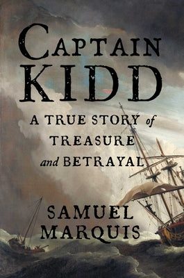 Cover Image for Captain Kidd: A True Story of Treasure and Betrayal -- Samuel Marquis, Hardcover