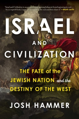 Cover Image for Israel and Civilization: The Fate of the Jewish Nation and the Destiny of the West -- Josh Hammer, Hardcover