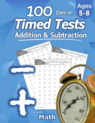 Cover Image for Humble Math - 100 Days of Timed Tests: Addition and Subtraction: Ages 5-8, Math Drills, Digits 0-20, Reproducible Practice Problems -- Humble Math, Paperback