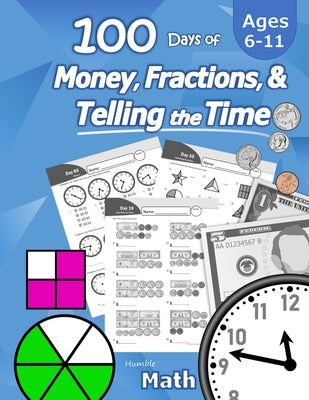 Cover Image for Humble Math - 100 Days of Money, Fractions, & Telling the Time: Workbook (With Answer Key): Ages 6-11 - Count Money (Counting United States Coins and -- Humble Math, Paperback