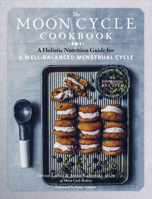 Cover Image for The Moon Cycle Cookbook: A Holistic Nutrition Guide for a Well-Balanced Menstrual Cycle -- Devon Loftus, Paperback