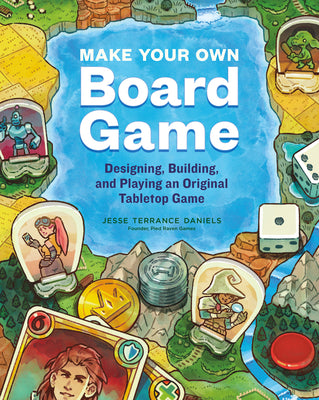 Cover Image for Make Your Own Board Game: Designing, Building, and Playing an Original Tabletop Game -- Jesse Terrance Daniels, Paperback