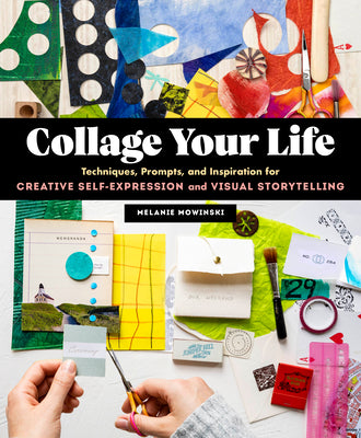 Cover Image for Collage Your Life: Techniques, Prompts, and Inspiration for Creative Self-Expression and Visual Storytelling -- Melanie Mowinski, Paperback