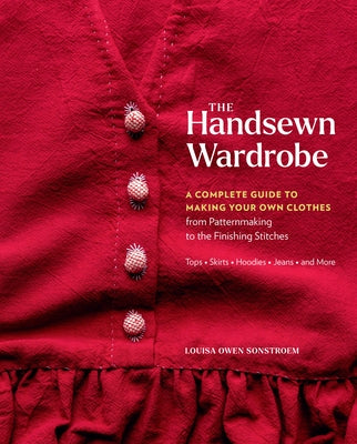 Cover Image for The Handsewn Wardrobe: A Complete Guide to Making Your Own Clothes from Patternmaking to the Finishing Stitches -- Louisa Owen Sonstroem, Hardcover