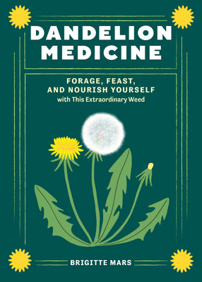 Cover Image for Dandelion Medicine, 2nd Edition: Forage, Feast, and Nourish Yourself with This Extraordinary Weed -- Brigitte Mars, Paperback