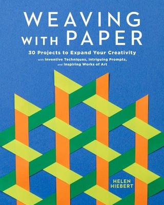 Cover Image for Weaving with Paper: 30 Projects to Expand Your Creativity with Inventive Techniques, Intriguing Prompts, and Inspiring Works of Art -- Helen Hiebert, Paperback
