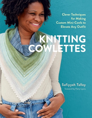 Cover Image for Knitting Cowlettes: Clever Techniques for Making Custom Mini-Cowls to Elevate Any Outfit -- Safiyyah Talley, Hardcover